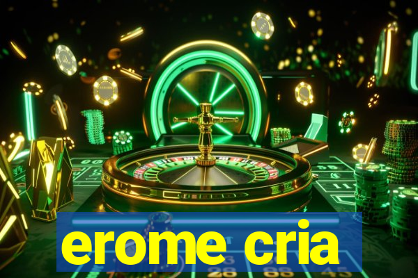 erome cria